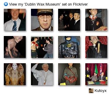 Kutoyx - View my 'Dublin Wax Museum' set on Flickriver